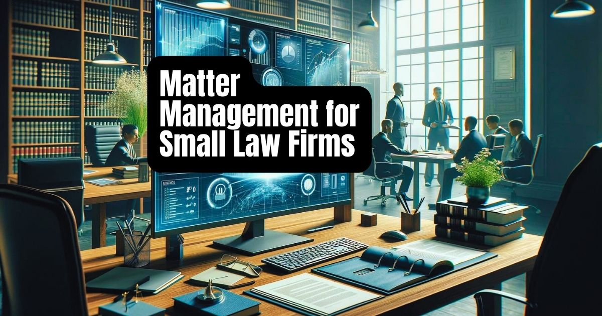 5 Ways to Optimize Legal Matter Management in Small Law Firms